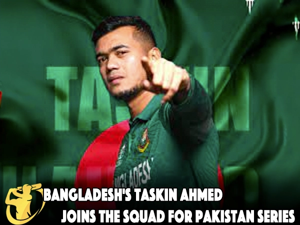 Bangladesh's Taskin Ahmed Joins the Squad for Pakistan Series - CricketLiveGame.com