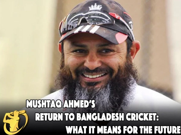 CricketLiveGame.com - Mushtaq Ahmed’s Return to Bangladesh Cricket: What It Means for the Future