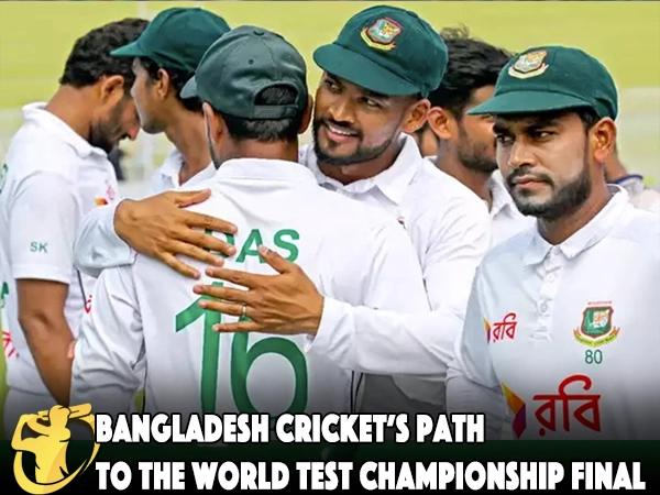 Bangladesh Cricket’s Path to the World Test Championship Final - CricketLiveGame.com