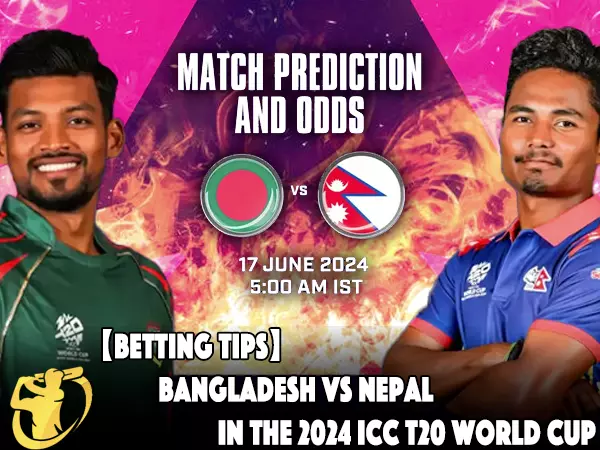 CricketLiveGame.com - 【Betting Tips】Bangladesh vs Nepal in the 2024 ICC T20 World Cup