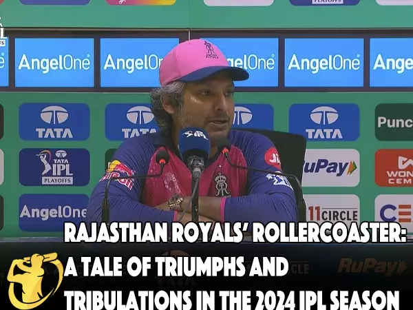 CricketLiveGame - Rajasthan Royals’ Rollercoaster: A Tale of Triumphs and Tribulations in the 2024 IPL Season