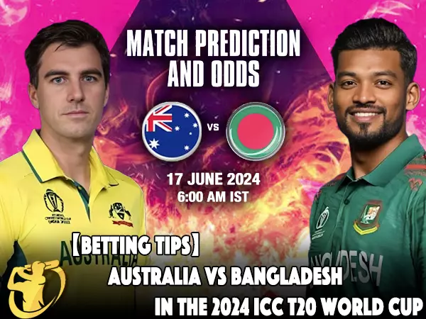 CricketLiveGame.com - 【Betting Tips】Australia vs Bangladesh in the 2024 ICC T20 World Cup