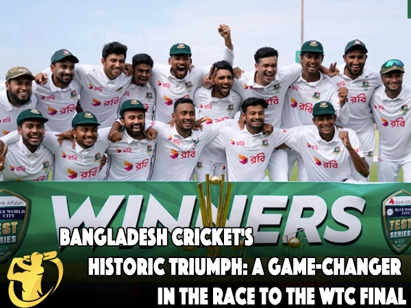 Bangladesh Cricket's Historic Triumph: A Game-Changer in the Race to the WTC Final - CricketLiveGame.com